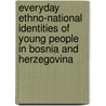 Everyday Ethno-national Identities of Young People in Bosnia and Herzegovina door Jessie Hronesova