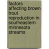 Factors Affecting Brown Trout Reproduction in Southeastern Minnesota Streams door Professor Dennis Anderson