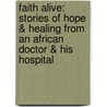 Faith Alive: Stories of Hope & Healing from an African Doctor & His Hospital door Erika Wiebe Nossokoff