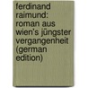 Ferdinand Raimund: Roman Aus Wien's Jüngster Vergangenheit (German Edition) door Bb