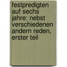 Festpredigten auf sechs Jahre: Nebst verschiedenen andern Reden, Erster Teil door Thomas Weydesser
