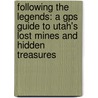 Following The Legends: A Gps Guide To Utah's Lost Mines And Hidden Treasures by Dale R. Bascom
