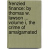 Frenzied Finance: By Thomas W. Lawson ... Volume I, The Crime Of Amalgamated door Thomas William Lawson