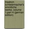 Friedrich Schleiermacher's Smmtliche Werke, Volume 1,part 4 (German Edition) by Schleiermacher Friedrich