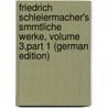 Friedrich Schleiermacher's Smmtliche Werke, Volume 3,part 1 (German Edition) door Schleiermacher Friedrich