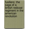 Fusiliers: The Saga Of A British Redcoat Regiment In The American Revolution door Mark Urban