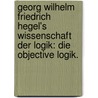 Georg Wilhelm Friedrich Hegel's Wissenschaft der Logik: Die objective Logik. door Georg Wilhelm Friedrich Hegel