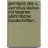 Germania des C. Cornelius Tacitus: Mit Lesarten sämmtlicher Handschriften .