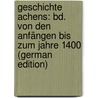 Geschichte Achens: Bd. Von Den Anfängen Bis Zum Jahre 1400 (German Edition) door Haagen Friedrich