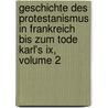 Geschichte Des Protestanismus In Frankreich Bis Zum Tode Karl's Ix, Volume 2 door Wilhelm Gottlieb Soldan