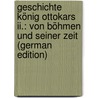 Geschichte König Ottokars Ii.: Von Böhmen Und Seiner Zeit (German Edition) door Lorenz Ottokar