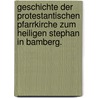 Geschichte der protestantischen Pfarrkirche zum heiligen Stephan in Bamberg. door Joseph Heller