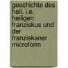 Geschichte des heil. i.e. heiligen Franziskus und der Franziskaner microform by Panfilo
