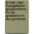 Gnosis: Oder evangelische Glaubenslehre, für die gebildeten in der Gemeinde