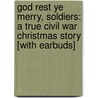 God Rest Ye Merry, Soldiers: A True Civil War Christmas Story [With Earbuds] door James McIvor