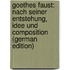 Goethes Faust: Nach Seiner Entstehung, Idee Und Composition (German Edition)