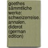 Goethes Sämmtliche Werke: Schweizerreise. Annalen. Diderot (German Edition)