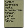 Goethes Sämmtliche Werke: Schweizerreise. Annalen. Diderot (German Edition) door Johann Goethe
