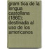 Gram Tica De La Lengua Castellana (1860); Destinada Al Uso De Los Americanos