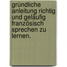 Gründliche Anleitung richtig und geläufig Französisch Sprechen zu lernen. door Johann Gottlieb Cunradi