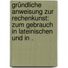 Gründliche Anweisung zur Rechenkunst: Zum Gebrauch in Lateinischen und in . door Neubig Andreas