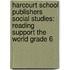 Harcourt School Publishers Social Studies: Reading Support The World Grade 6