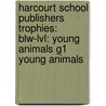 Harcourt School Publishers Trophies: Blw-Lvl: Young Animals G1 Young Animals by Hsp