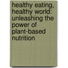 Healthy Eating, Healthy World: Unleashing the Power of Plant-Based Nutrition door J. Morris Hicks