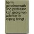 Herrn Geheimenrath und Professor Karl Georg von Wächter in Leipzig bringt .