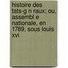 Histoire Des Tats-g N Raux; Ou, Assembl E Nationale, En 1789, Sous Louis Xvi door Pierre Grani