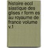 Histoire Eccl Siastique Des Glises R Form Es Au Royaume de France Volume V.1