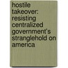 Hostile Takeover: Resisting Centralized Government's Stranglehold on America by Matt Kibbe