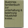 Illustrirtes Familienbuch Zur Unterhaltung & Belehrung Häuslicher Kreise... door Onbekend