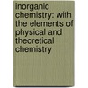 Inorganic Chemistry: with the Elements of Physical and Theoretical Chemistry door John Iredelle Dillard Hinds