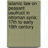 Islamic Law on Peasant Usufruct in Ottoman Syria: 17th to Early 19th Century door Sabrina Joseph