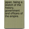 Japan. Being a sketch of the history, government and officers of the Empire. door Walter Dickson