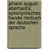 Johann August Eberhard's; Synonymisches Handw Rterbuch Der Deutschen Sprache by Johann August Eberhard