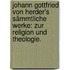 Johann Gottfried von Herder's sämmtliche Werke: Zur Religion und Theologie.