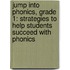 Jump Into Phonics, Grade 1: Strategies to Help Students Succeed with Phonics