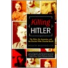 Killing Hitler: The Plots, The Assassins, And The Dictator Who Cheated Death door Roger Moorhouse