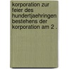 Korporation zur Feier des Hundertjaehringen Bestehens der Korporation am 2 . door Junker Carl