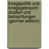 Kriegspolitik Und Kriegsgebrauch: Studien Und Betrachtungen (German Edition) door Rüstow W[Ilhelm]