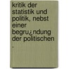 Kritik der Statistik und Politik, nebst einer Begru¿ndung der politischen . door Ferdinand Lueder August