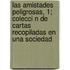 Las Amistades Peligrosas, 1; Colecci N de Cartas Recopiladas En Una Sociedad