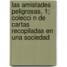 Las Amistades Peligrosas, 1; Colecci N de Cartas Recopiladas En Una Sociedad door Chodelos De Laclos