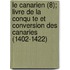 Le Canarien (8); Livre de La Conqu Te Et Conversion Des Canaries (1402-1422)