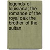 Legends of Louisiana; The Romance of the Royal Oak the Brother of the Sultan by Helen Pitkin Schertz