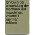 Lehrbuch Der Unwendung Der Mechanik Auf Maschinen, Volume 1 (German Edition)