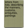 Letters from Italy, Describing the Manners, Customs, Antiquities, Paintings door Lady Anna Riggs Miller