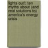 Lights Out!: Ten Myths About (And Real Solutions To) America's Energy Crisis